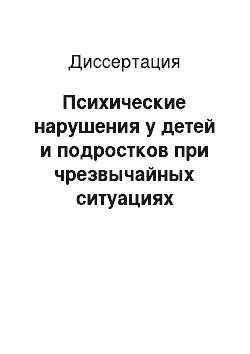 Диссертация: Психические нарушения у детей и подростков при чрезвычайных ситуациях