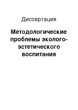 Диссертация: Методологические проблемы эколого-эстетического воспитания