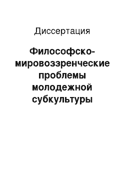 Диссертация: Философско-мировоззренческие проблемы молодежной субкультуры