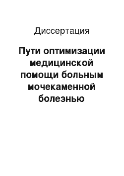 Диссертация: Пути оптимизации медицинской помощи больным мочекаменной болезнью