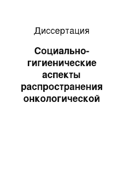 Диссертация: Социально-гигиенические аспекты распространения онкологической патологии мочевыделительной системы в биоклиматических зонах Приморского региона