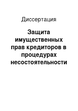 Диссертация: Защита имущественных прав кредиторов в процедурах несостоятельности (банкротства) по законодательству Российской Федерации