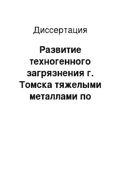 Диссертация: Развитие техногенного загрязнения г. Томска тяжелыми металлами по данным изучения приземного слоя атмосферы и депонирующих сред