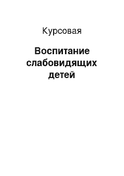 Курсовая: Воспитание слабовидящих детей