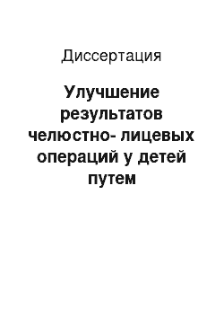 Диссертация: Улучшение результатов челюстно-лицевых операций у детей путем совершенствования методов общей анестезии