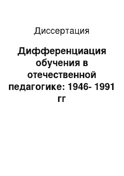 Диссертация: Дифференциация обучения в отечественной педагогике: 1946-1991 гг