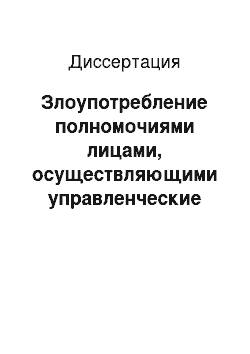 Диссертация: Злоупотребление полномочиями лицами, осуществляющими управленческие функции в коммерческих и иных организациях: проблемы теории и законодательства