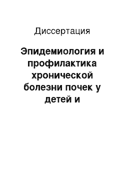 Диссертация: Эпидемиология и профилактика хронической болезни почек у детей и подростков