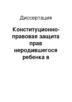 Диссертация: Конституционно-правовая защита прав неродившегося ребенка в Российской Федерации