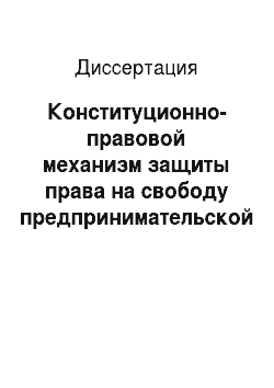 Диссертация: Конституционно-правовой механизм защиты права на свободу предпринимательской деятельности в Российской Федерации