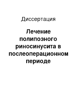 Диссертация: Лечение полипозного риносинусита в послеоперационном периоде