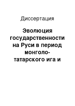 Диссертация: Эволюция государственности на Руси в период монголо-татарского ига и проблемы зарождения централизованного Московского государства: Историко-правовое исследование