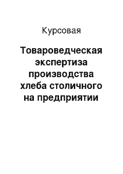 Курсовая: Товароведческая экспертиза производства хлеба столичного на предприятии ЗАО «Магнитогорский комбинат хлебопродуктов – Ситно»