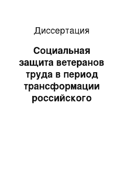 Диссертация: Социальная защита ветеранов труда в период трансформации российского общества: региональный аспект: Социологический анализ