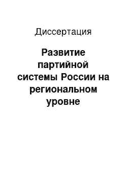 Диссертация: Развитие партийной системы России на региональном уровне