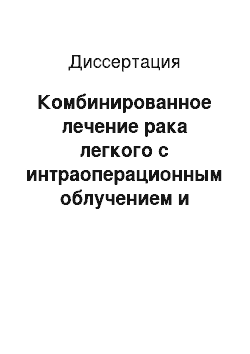 Диссертация: Комбинированное лечение рака легкого с интраоперационным облучением и адьювантной химиолучевой терапией