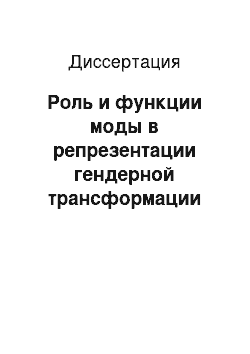 Диссертация: Роль и функции моды в репрезентации гендерной трансформации культуры эпохи постмодерна