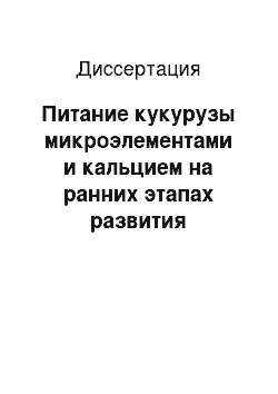 Диссертация: Питание кукурузы микроэлементами и кальцием на ранних этапах развития