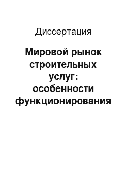 Диссертация: Мировой рынок строительных услуг: особенности функционирования и перспективы развития