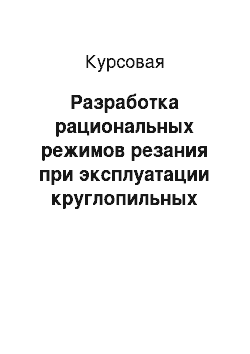 Курсовая: Разработка рациональных режимов резания при эксплуатации круглопильных станков