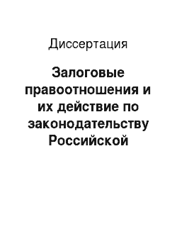 Диссертация: Залоговые правоотношения и их действие по законодательству Российской Федерации