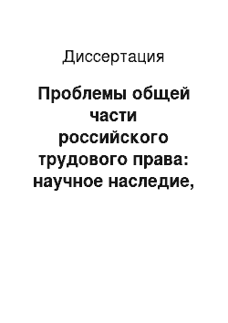 Диссертация: Проблемы общей части российского трудового права: научное наследие, современное состояние и перспективы исследований