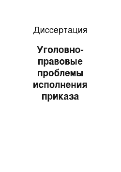 Диссертация: Уголовно-правовые проблемы исполнения приказа