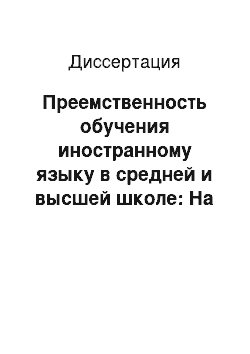 Диссертация: Преемственность обучения иностранному языку в средней и высшей школе: На примере технического вуза