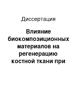 Диссертация: Влияние биокомпозиционных материалов на регенерацию костной ткани при заполнении дефектов челюстных костей после удаления радикулярных кист