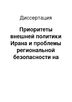 Диссертация: Приоритеты внешней политики Ирана и проблемы региональной безопасности на Южном Кавказе на рубеже XX-XXI вв