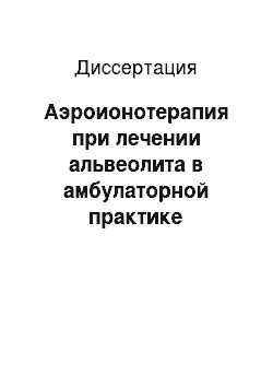 Диссертация: Аэроионотерапия при лечении альвеолита в амбулаторной практике хирургической стоматологии