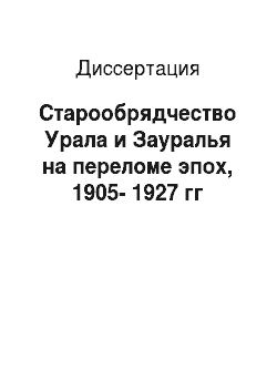 Диссертация: Старообрядчество Урала и Зауралья на переломе эпох, 1905-1927 гг