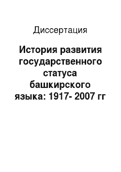 Диссертация: История развития государственного статуса башкирского языка: 1917-2007 гг