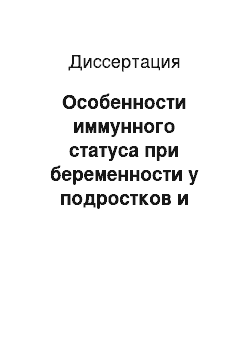 Диссертация: Особенности иммунного статуса при беременности у подростков и обоснование оптимального срока аборта в первом триместре