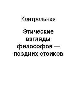 Контрольная: Этические взгляды философов — поздних стоиков