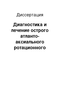 Диссертация: Диагностика и лечение острого атланто-аксиального ротационного подвывиха у детей и подростков