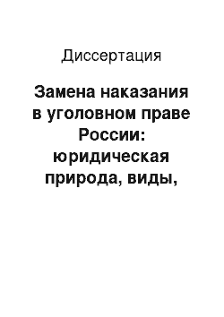 Диссертация: Замена наказания в уголовном праве России: юридическая природа, виды, характеристика