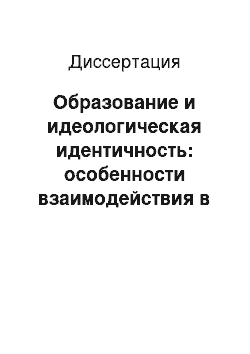 Диссертация: Образование и идеологическая идентичность: особенности взаимодействия в российском обществе