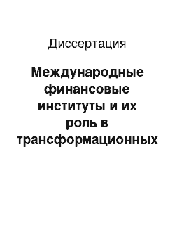 Диссертация: Международные финансовые институты и их роль в трансформационных процессах постсоциалистических стран