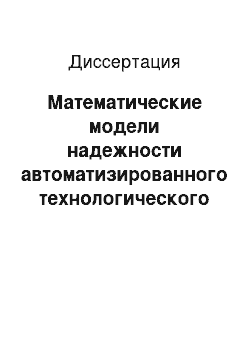 Диссертация: Математические модели надежности автоматизированного технологического комплекса «объект защиты — система безопасности» для атомной энергетики