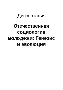 Диссертация: Отечественная социология молодежи: Генезис и эволюция