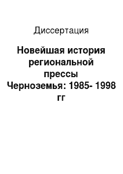 Диссертация: Новейшая история региональной прессы Черноземья: 1985-1998 гг