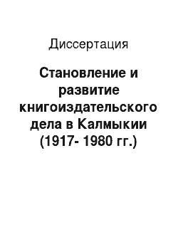 Диссертация: Становление и развитие книгоиздательского дела в Калмыкии (1917-1980 гг.)