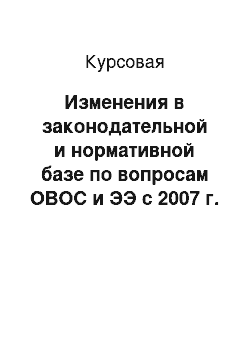 Курсовая: Изменения в законодательной и нормативной базе по вопросам ОВОС и ЭЭ с 2007 г. по 2013 г