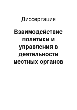 Диссертация: Взаимодействие политики и управления в деятельности местных органов власти в условиях демократии