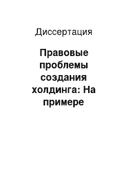 Диссертация: Правовые проблемы создания холдинга: На примере железнодорожного транспорта