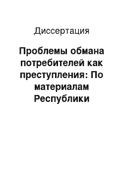 Диссертация: Проблемы обмана потребителей как преступления: По материалам Республики Дагестан