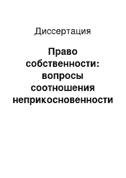 Диссертация: Право собственности: вопросы соотношения неприкосновенности и ограничений