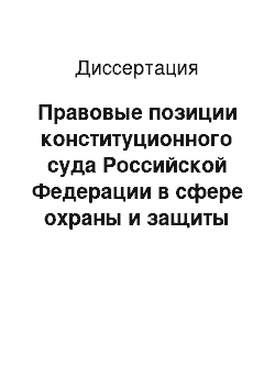 Диссертация: Правовые позиции конституционного суда Российской Федерации в сфере охраны и защиты прав и свобод человека и гражданина