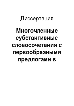 Диссертация: Многочленные субстантивные словосочетания с первообразными предлогами в современном русском литературном языке